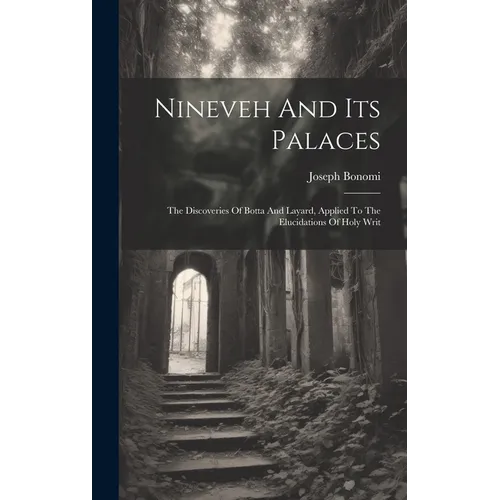 Nineveh And Its Palaces: The Discoveries Of Botta And Layard, Applied To The Elucidations Of Holy Writ