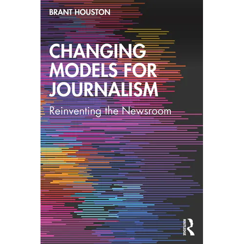 Changing Models for Journalism: Reinventing the Newsroom