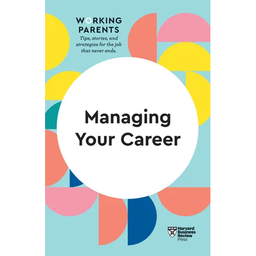 Managing Your Career (HBR Working Parents Series)