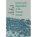 Shipbuilders of the Venetian Arsenal: Workers and Workplace in the Preindustrial City