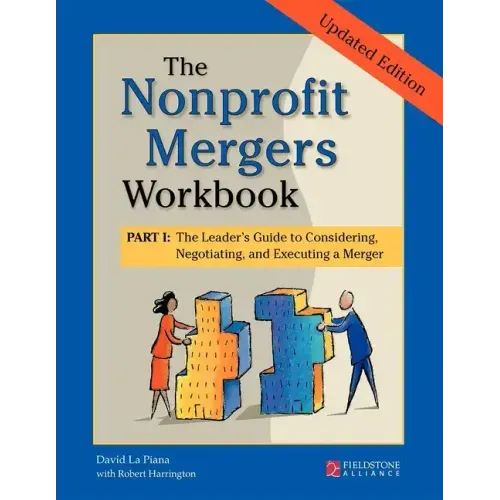 The Nonprofit Mergers Workbook Part I: The Leader's Guide to Considering, Negotiating, and Executing a Merger