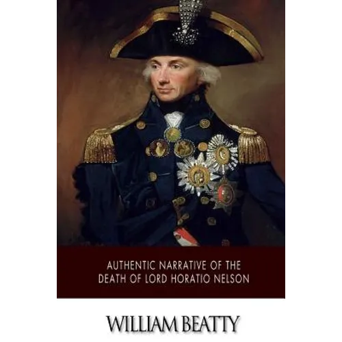 Authentic Narrative of the Death of Lord Horatio Nelson