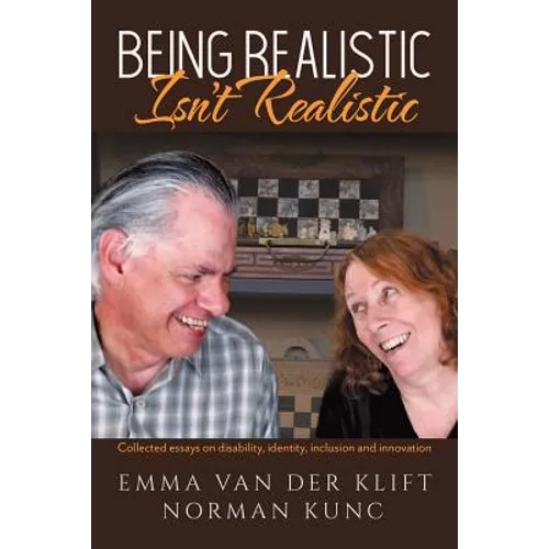 Being Realistic Isn't Realistic: Collected essays on disability, identity, inclusion and innovation