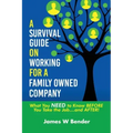 A Survival Guide on Working for a Family Owned Company: What You NEED to Know BEFORE You Take the Job...and AFTER!