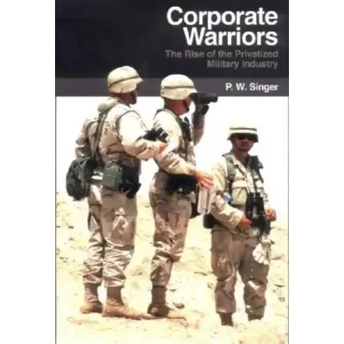 Corporate Warriors: The Rise of the Privatized Military Industry