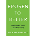 Broken to Better: 13 Ways Not to Fail at Life and Leadership