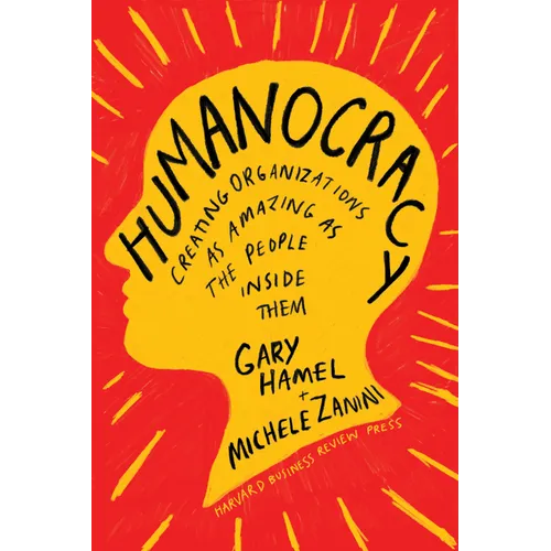 Humanocracy: Creating Organizations as Amazing as the People Inside Them