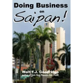 Doing Business on Saipan: A step-by-step guide for finding opportunity, launching a business and profiting in the US Commonwealth of the Norther
