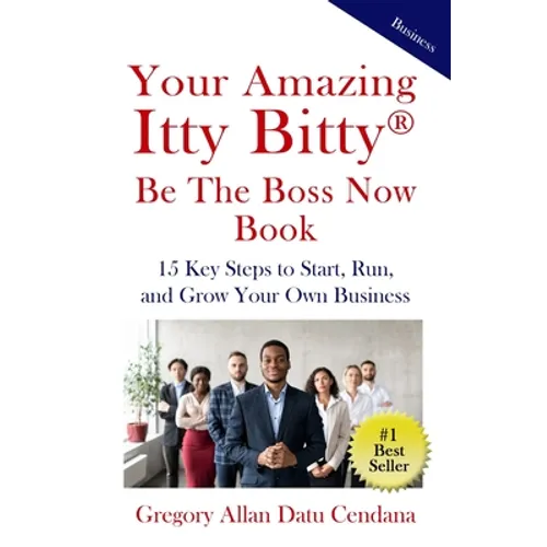 Your Amazing Itty Bitty(R) Be the Boss Now Book: 15 Key Steps to Start, Run, and Grow Your Own Business