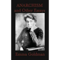 Anarchism and Other Essays: Essays on Anarchism, Freedom, Feminism, and Social Revolt