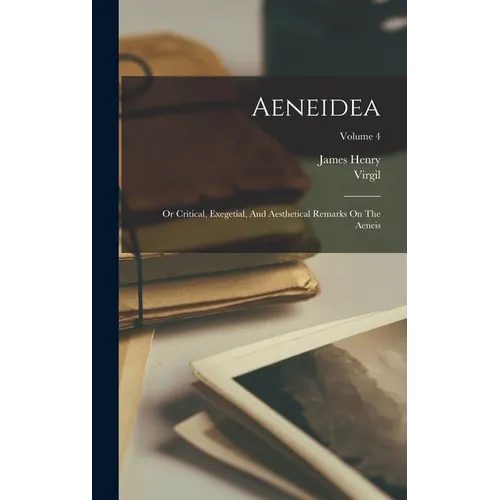 Aeneidea: Or Critical, Exegetial, And Aesthetical Remarks On The Aeneis; Volume 4