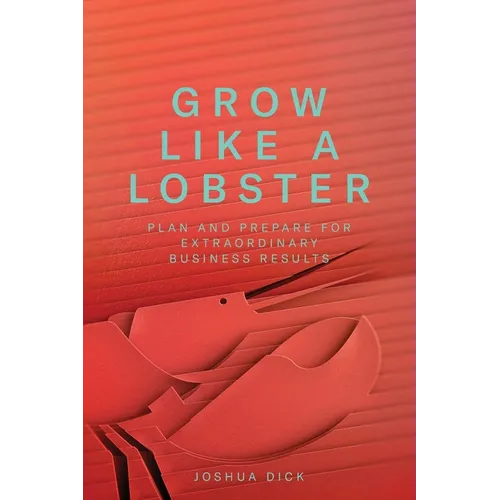 Grow Like a Lobster: Plan and Prepare for Extraordinary Business Results