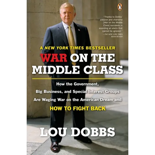 War on the Middle Class: How the Government, Big Business, and Special Interest Groups Are Waging War onthe American Dream and How to Fight Back