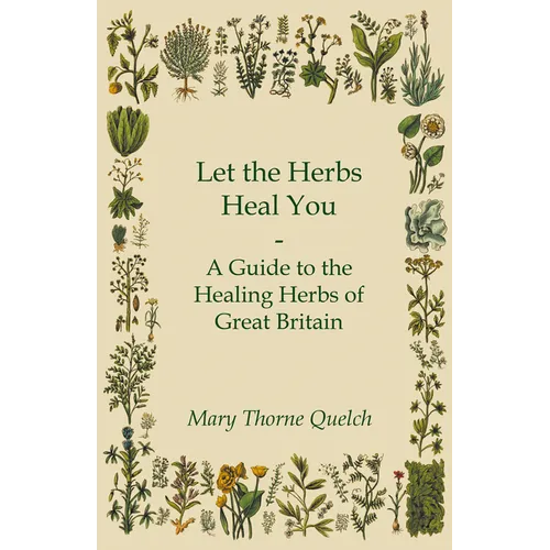 Let the Herbs Heal You - A Guide to the Healing Herbs of Great Britain
