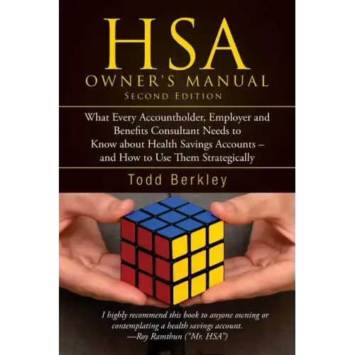 HSA Owners Manual: What Every Accountholder, Employer and Benefits Consultant Needs to Know about Health Savings Accounts - and How to Us