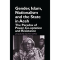Gender, Islam, Nationalism and the State in Aceh: The Paradox of Power, Co-Optation and Resistance