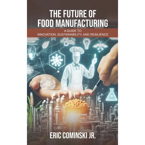 The Future of Food Manufacturing: A Guide to Innovation, Sustainability, and Resilience