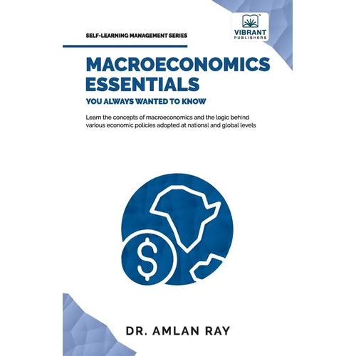 Macroeconomics Essentials You Always Wanted to Know: A Beginner's Guide to Economic Concepts, National Income, Business Cycles, GDP, Policies & Market