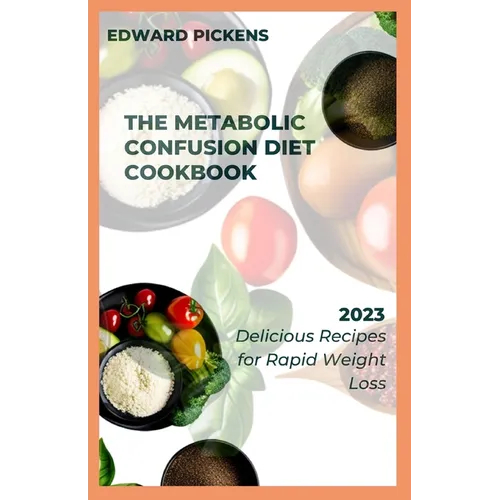 The Metabolic Confusion Diet Cookbook: Delicious and Nutrient-Dense Recipes for Boosting Metabolism