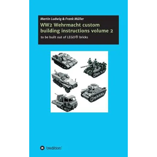 WW2 Wehrmacht custom building instructions volume 2: to be build out of LEGO(R) bricks