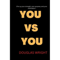 You Vs You: Fire up your strength, your purpose, and your motivation
