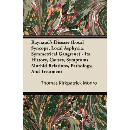 Raynaud's Disease (Local Syncope, Local Asphyxia, Symmetrical Gangrene) - Its History, Causes, Symptoms, Morbid Relations, Pathology, And Treatment