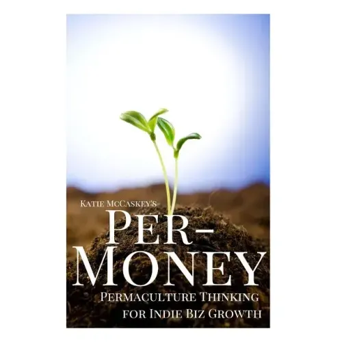 Per-Money: Permaculture Thinking for Indie Biz Growth