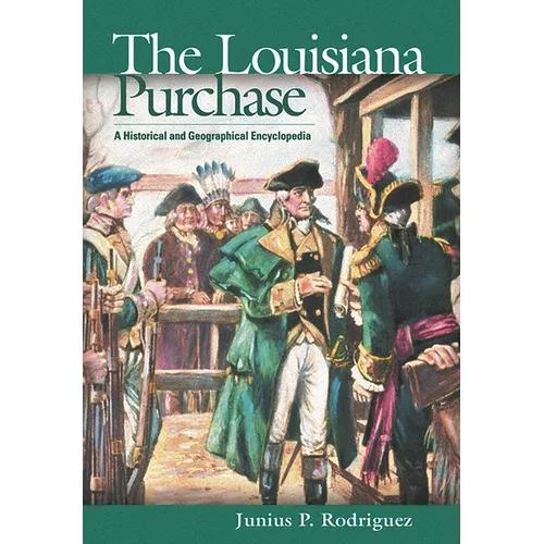 The Louisiana Purchase: A Historical and Geographical Encyclopedia
