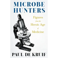 Microbe Hunters - Figures from the Heroic Age of Medicine (Read & Co. Science);Including Leeuwenhoek, Spallanzani, Pasteur, Koch, Roux, Behring, Metch