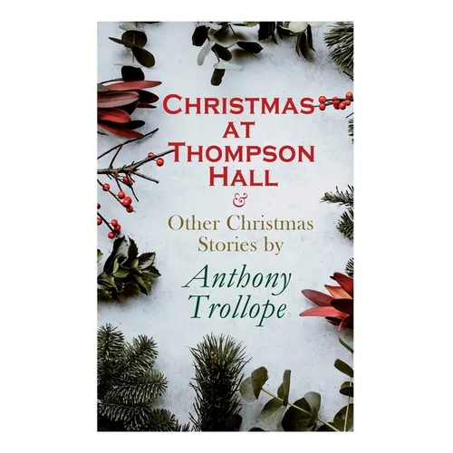 Christmas at Thompson Hall & Other Christmas Stories by Anthony Trollope: Christmas Specials Series