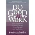 Do Good at Work: How Simple Acts of Social Purpose Drive Success and Wellbeing