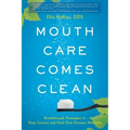 Mouth Care Comes Clean: Breakthrough Strategies to Stop Cavities and Heal Gum Disease Naturally