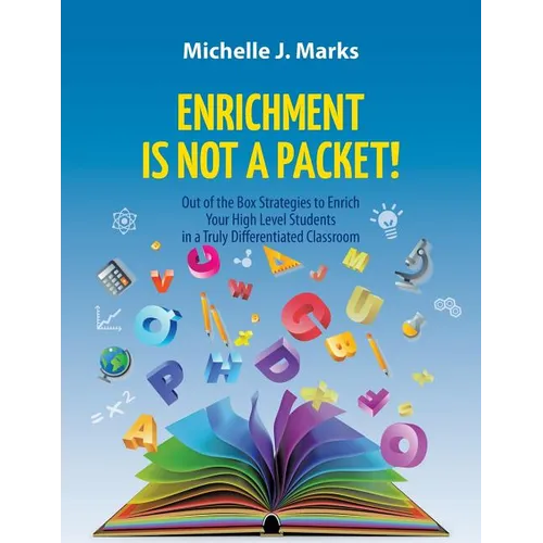 Enrichment is not a Packet!: Out of the Box Strategies to Enrich Your High Level Students in a Truly Differentiated Classroom