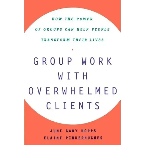 Group Work with Overwhelmed Clients: How the Power of Groups Can Help People Transform