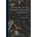 History of the Lumber Industry of America; Volume 1