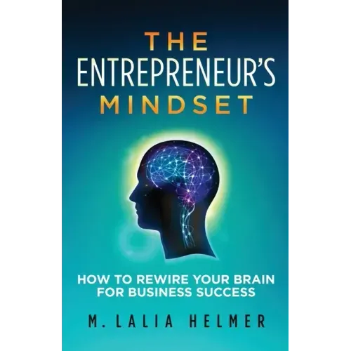 The Entrepreneur's Mindset: How to Rewire Your Brain for Business Success