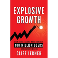 Explosive Growth: A Few Things I Learned While Growing To 100 Million Users - And Losing $78 Million
