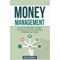 Money Management: Get Out of Debt, Make a Budget, Save Money and Learn the Steps to Building Real Wealth