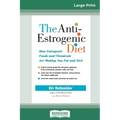 The Anti-Estrogenic Diet: How Estrogenic Foods and Chemicals Are Making You Fat and Sick (16pt Large Print Edition)