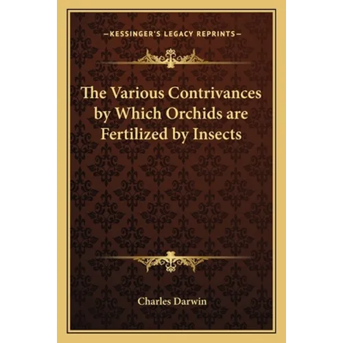 The Various Contrivances by Which Orchids are Fertilized by Insects
