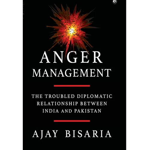 Anger Management: The Troubled Diplomatic Relationship between India and Pakistan