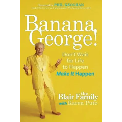 Banana George!: Don't Wait for Life to Happen Make It Happen