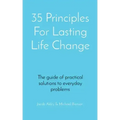 35 Principles For Lasting Life Change: The guide of practical solutions to everyday problems