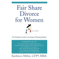 Fair Share Divorce for Women: The Definitive Guide to Creating a Winning Solution
