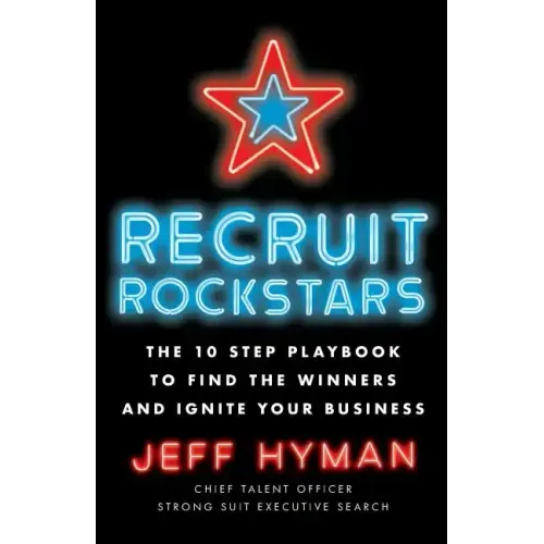 Recruit Rockstars: The 10 Step Playbook to Find the Winners and Ignite Your Business