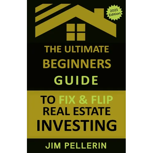 The Ultimate Beginners Guide to Fix and Flip Real Estate Investing