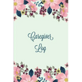 Caregiver Log: Record & Monitor Daily Care Information Journal, Keep Track Of Medical & Health Appointments, Activites Details Notes, Book For Caregiv
