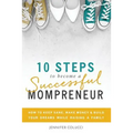10 Steps To Become A Successful Mompreneur: How to keep sane, make money and build your dreams while raising a family