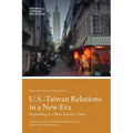 U.S.-Taiwan Relations in a New Era: Responding to a More Assertive China
