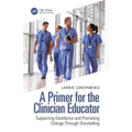 A Primer for the Clinician Educator: Supporting Excellence and Promoting Change Through Storytelling